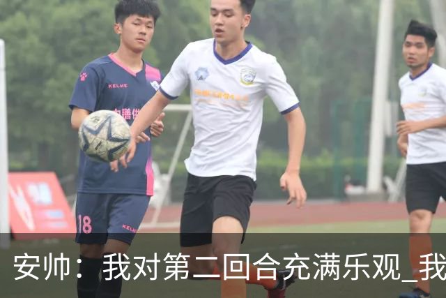 安帅：我对第二回合充满乐观 我们有5万球迷支持